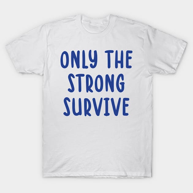 Only The Strong Survive T-Shirt by TIHONA